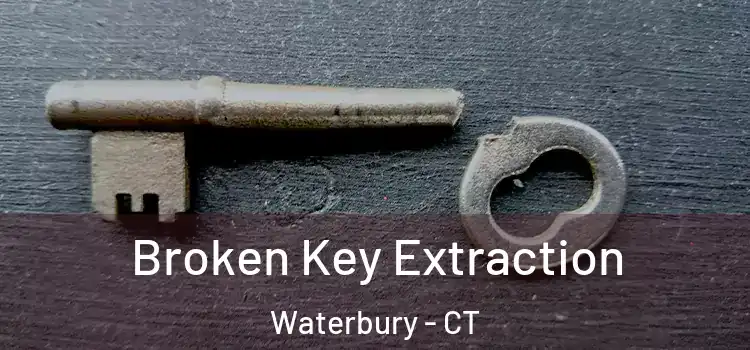 Broken Key Extraction Waterbury - CT